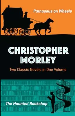 Christopher Morley: Două romane clasice într-un singur volum: Parnassus pe roți și Librăria bântuită - Christopher Morley: Two Classic Novels in One Volume: Parnassus on Wheels and the Haunted Bookshop