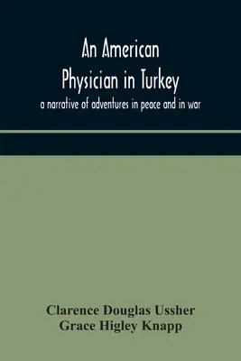 Un medic american în Turcia: o narațiune a aventurilor în pace și în război - An American physician in Turkey: a narrative of adventures in peace and in war
