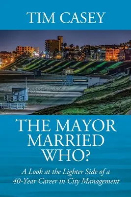 Primarul s-a căsătorit cu cine? O privire asupra laturii mai ușoare a unei cariere de 40 de ani în managementul orașului - The Mayor Married Who? A Look at the Lighter Side of a 40-Year Career in City Management