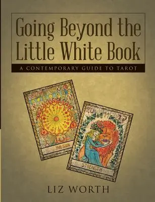 Going Beyond the Little White Book: Un ghid contemporan pentru tarot - Going Beyond the Little White Book: A Contemporary Guide to Tarot