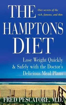 Dieta Hamptons: Slăbește rapid și în siguranță cu planurile de masă delicioase ale doctorului - The Hamptons Diet: Lose Weight Quickly and Safely with the Doctor's Delicious Meal Plans