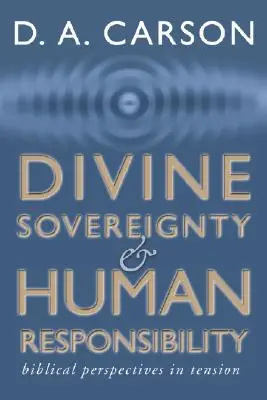 Suveranitatea divină și responsabilitatea umană: Perspectiva biblică în tensiune - Divine Sovereignty and Human Responsibility: Biblical Perspective in Tension