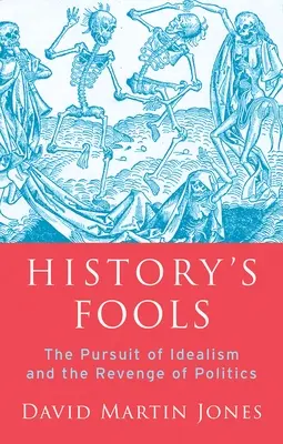 Proștii istoriei: Urmărirea idealismului și răzbunarea politicii (The Pursuit of Idealism and the Revenge of Politics) - History's Fools: The Pursuit of Idealism and the Revenge of Politics