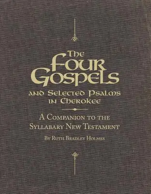 Cele patru Evanghelii și Psalmi selectați în Cherokee: Un însoțitor al Noului Testament Syllabary - The Four Gospels and Selected Psalms in Cherokee: A Companion to the Syllabary New Testament