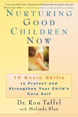 Îngrijirea copiilor buni acum: 10 abilități de bază pentru a proteja și consolida sinele de bază al copilului dumneavoastră - Nurturing Good Children Now: 10 Basic Skills to Protect and Strengthen Your Child's Core Self
