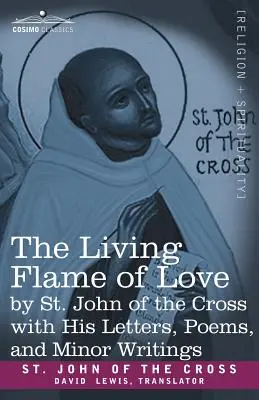 Flacăra vie a iubirii de Sfântul Ioan al Crucii cu scrisorile, poeziile și scrierile sale minore - The Living Flame of Love by St. John of the Cross with His Letters, Poems, and Minor Writings