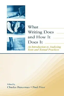 What Writing Does and How It Does It: An Introduction to Analyzing Texts and Textual Practices
