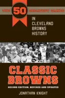 Classic Browns: Cele mai bune 50 de jocuri din istoria Cleveland Browns - Ediția a doua, revizuită și actualizată - Classic Browns: The 50 Greatest Games in Cleveland Browns History - Second Edition, Revised and Updated
