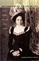 Fotografia pe linia culorii: W. E. B. Du Bois, rasa și cultura vizuală - Photography on the Color Line: W. E. B. Du Bois, Race, and Visual Culture