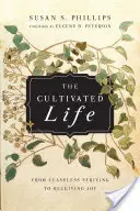 The Cultivated Life (Viața cultivată): From Ceaseless Striving to Receiving Joy (De la lupta neîncetată la primirea bucuriei) - The Cultivated Life: From Ceaseless Striving to Receiving Joy