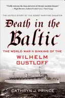 Moarte în Marea Baltică: Scufundarea navei Wilhelm Gustloff în al Doilea Război Mondial - Death in the Baltic: The World War II Sinking of the Wilhelm Gustloff