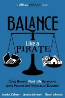 Echilibrul ca un pirat: Mergând dincolo de echilibrul dintre viața profesională și cea privată pentru a aprinde pasiunea și a prospera ca educator - Balance Like a Pirate: Going beyond Work-Life Balance to Ignite Passion and Thrive as an Educator