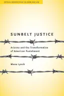 Sunbelt Justice: Arizona and the Transformation of American Punishment (Arizona și transformarea pedepsei americane) - Sunbelt Justice: Arizona and the Transformation of American Punishment