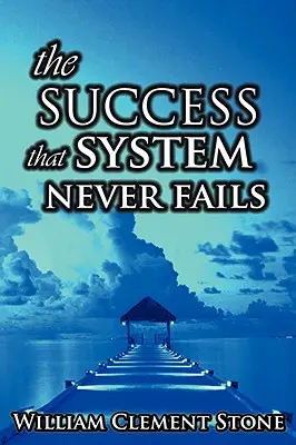 Sistemul de succes care nu dă greș niciodată: Știința principiilor succesului - The Success System That Never Fails: The Science of Success Principles