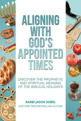 Alinierea cu timpul stabilit de Dumnezeu: Descoperiți semnificația profetică și spirituală a sărbătorilor biblice - Aligning With God's Appointed Times: Discover the Prophetic and Spiritual Meaning of the Biblical Holidays