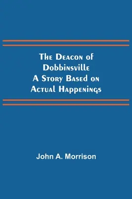 The Deacon of Dobbinsville O poveste bazată pe întâmplări reale - The Deacon of Dobbinsville A Story Based on Actual Happenings