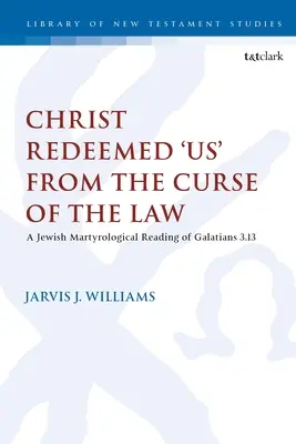 Hristos ne-a răscumpărat „pe noi” din blestemul Legii: O lectură martirologică evreiască a Galateni 3.13 - Christ Redeemed 'Us' from the Curse of the Law: A Jewish Martyrological Reading of Galatians 3.13