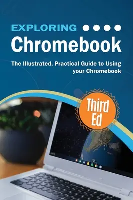 Explorarea Chromebook Ediția a treia: Ghidul ilustrat și practic pentru utilizarea Chromebook - Exploring Chromebook Third Edition: The Illustrated, Practical Guide to using Chromebook
