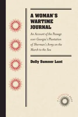 Jurnalul de război al unei femei: O relatare a trecerii peste plantația din Georgia a armatei lui Sherman în marșul spre mare, așa cum este consemnată în jurnal - A Woman's Wartime Journal: An Account of the Passage Over Georgia's Plantation of Sherman's Army on the March to the Sea, as Recorded in the Diar