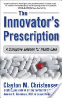 The Innovator's Prescription: O soluție disruptivă pentru îngrijirea sănătății - The Innovator's Prescription: A Disruptive Solution for Health Care