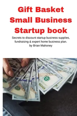 Coș cadou Carte de inițiere a afacerilor mici: Secretele de reducere a consumabilelor de pornire a afacerii, strângerea de fonduri și planul de afaceri expert acasă - Gift Basket Small Business Startup book: Secrets to discount startup business supplies, fundraising & expert home business plan