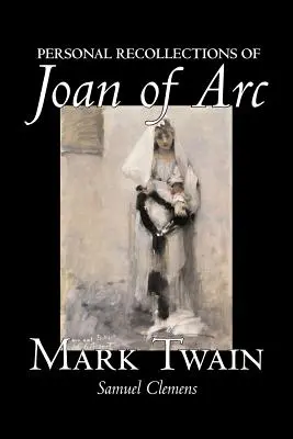 Amintiri personale ale Ioanei d'Arc de Mark Twain, Ficțiune, Clasici - Personal Recollections of Joan of Arc by Mark Twain, Fiction, Classics