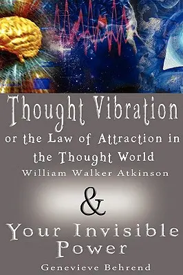 Vibrația gândurilor sau legea atracției în lumea gândurilor și puterea ta invizibilă (2 cărți în 1) - Thought Vibration or the Law of Attraction in the Thought World & Your Invisible Power (2 Books in 1)