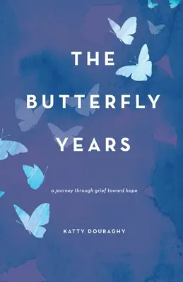 Anii fluture: O călătorie prin durere spre speranță - The Butterfly Years: A Journey Through Grief Toward Hope