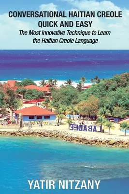 Conversație creolă haitiană rapidă și ușoară: cea mai inovatoare tehnică de a învăța limba creolă haitiană - Conversational Haitian Creole Quick and Easy: The Most Innovative Technique to Learn the Haitian Creole Language