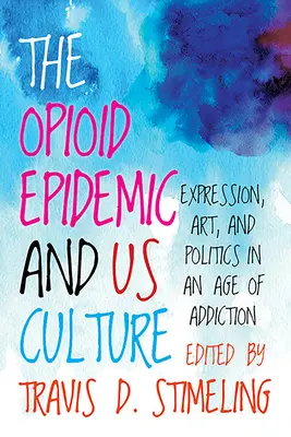 Epidemia de opioide și cultura noastră: Expresie, artă și politică într-o epocă a dependenței - The Opioid Epidemic and Us Culture: Expression, Art, and Politics in an Age of Addiction
