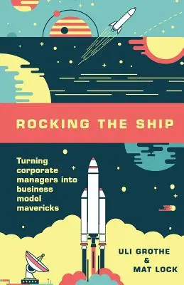 Rocking the Ship: Transformarea managerilor corporativi în Mavericks ai modelului de afaceri - Rocking the Ship: Turning Corporate Managers into Business Model Mavericks