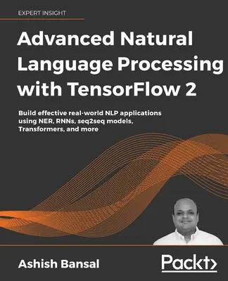 Prelucrarea avansată a limbajului natural cu TensorFlow 2: Construiți aplicații NLP eficiente din lumea reală utilizând NER, RNN, modele seq2seq, Transformers și - Advanced Natural Language Processing with TensorFlow 2: Build effective real-world NLP applications using NER, RNNs, seq2seq models, Transformers, and