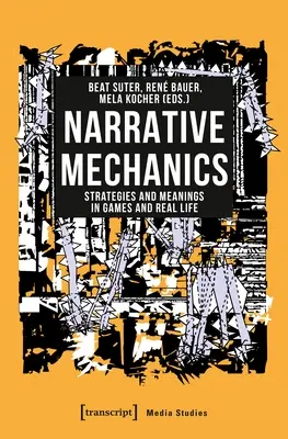 Mecanica narativă: Strategii și semnificații în jocuri și în viața reală - Narrative Mechanics: Strategies and Meanings in Games and Real Life