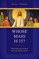 A cui este slujba: De ce le pasă oamenilor atât de mult de liturghia catolică - Whose Mass Is It?: Why People Care So Much about the Catholic Liturgy