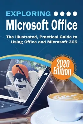 Explorarea Microsoft Office: Ghidul ilustrat și practic pentru utilizarea Office și Microsoft 365 - Exploring Microsoft Office: The Illustrated, Practical Guide to Using Office and Microsoft 365