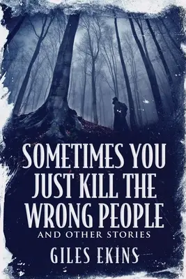 Uneori omori oamenii nepotriviți și alte povestiri - Sometimes You Just Kill The Wrong People and Other Stories