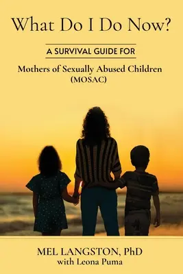 Ce fac acum? Un ghid de supraviețuire pentru mamele copiilor abuzați sexual (MOSAC) - What Do I Do Now? A Survival Guide for Mothers of Sexually Abused Children (MOSAC)