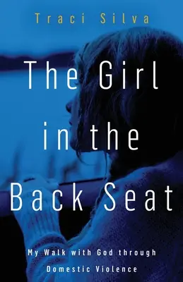 Fata de pe bancheta din spate: Drumul meu cu Dumnezeu prin violența domestică - The Girl in the Back Seat: My Walk with God through Domestic Violence