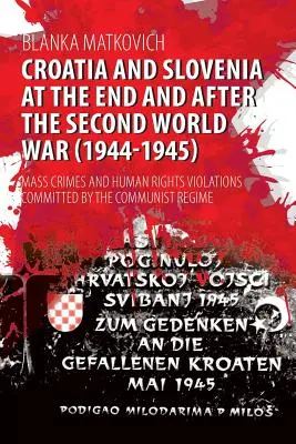 Croația și Slovenia la sfârșitul și după Al Doilea Război Mondial (1944-1945): Crime în masă și încălcări ale drepturilor omului comise de regimul comunist - Croatia and Slovenia at the End and After the Second World War (1944-1945): Mass Crimes and Human Rights Violations Committed by the Communist Regime