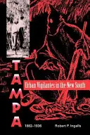 Justițiari urbani în Noul Sud: Tampa, 1882-1936 - Urban Vigilantes in the New South: Tampa, 1882-1936