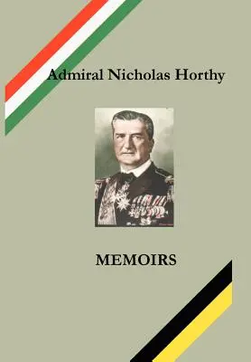 Amiralul Nicholas Horthy: Memorii - Admiral Nicholas Horthy: Memoirs