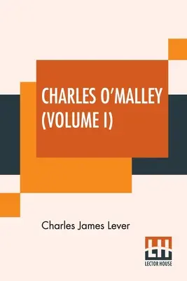 Charles O'Malley (Volumul I): The Irish Dragoon. În două volume, Vol. I. - Charles O'Malley (Volume I): The Irish Dragoon. In Two Volumes, Vol. I.