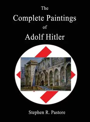 Picturile complete ale lui Adolf Hitler - The Complete Paintings of Adolf Hitler