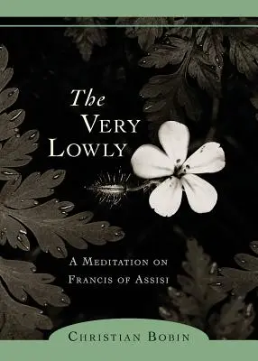 Cel foarte smerit: O meditație despre Francisc de Assisi - The Very Lowly: A Meditation on Francis of Assisi