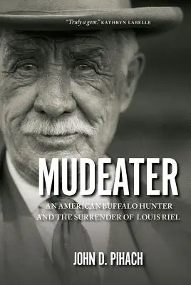 Mudeater: Un vânător american de bizoni și capitularea lui Louis Riel - Mudeater: An American Buffalo Hunter and the Surrender of Louis Riel