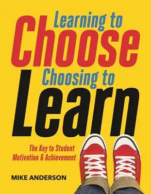 Learning to Choose, Choosing to Learn: The Key to Student Motivation and Achievement (Cheia motivației și rezultatelor elevilor) - Learning to Choose, Choosing to Learn: The Key to Student Motivation and Achievement