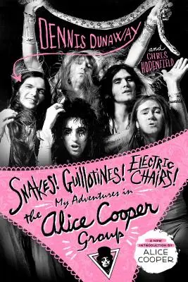 Șerpi! Guillotines! Scaune electrice!: Aventurile mele în grupul Alice Cooper - Snakes! Guillotines! Electric Chairs!: My Adventures in the Alice Cooper Group