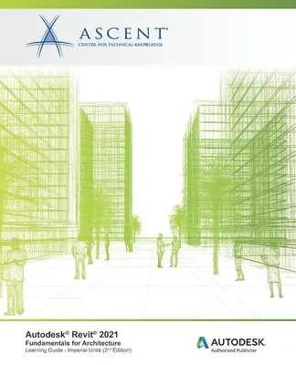 Autodesk Revit 2021: Fundamentals for Architecture (unități imperiale): Editor autorizat Autodesk - Autodesk Revit 2021: Fundamentals for Architecture (Imperial Units): Autodesk Authorized Publisher