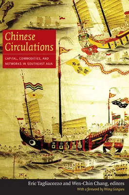Circulații chinezești: Capital, mărfuri și rețele în Asia de Sud-Est - Chinese Circulations: Capital, Commodities, and Networks in Southeast Asia