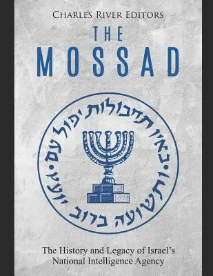 Mossad: Istoria și moștenirea agenției naționale de informații a Israelului - The Mossad: The History and Legacy of Israel's National Intelligence Agency